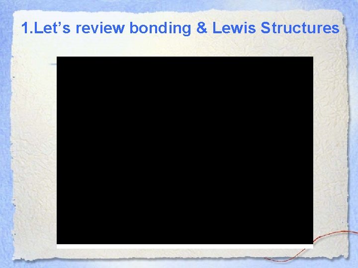 1. Let’s review bonding & Lewis Structures 