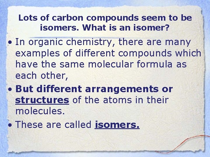 Lots of carbon compounds seem to be isomers. What is an isomer? • In