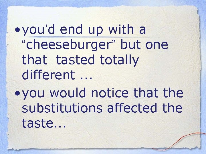  • you’d end up with a “cheeseburger” but one that tasted totally different.