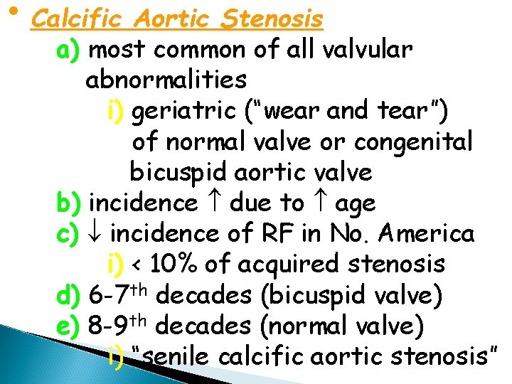  • Calcific Aortic Stenosis a) most common of all valvular abnormalities i) geriatric