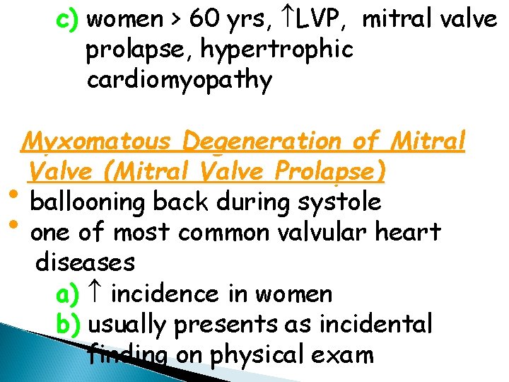 c) women > 60 yrs, LVP, mitral valve prolapse, hypertrophic cardiomyopathy Myxomatous Degeneration of