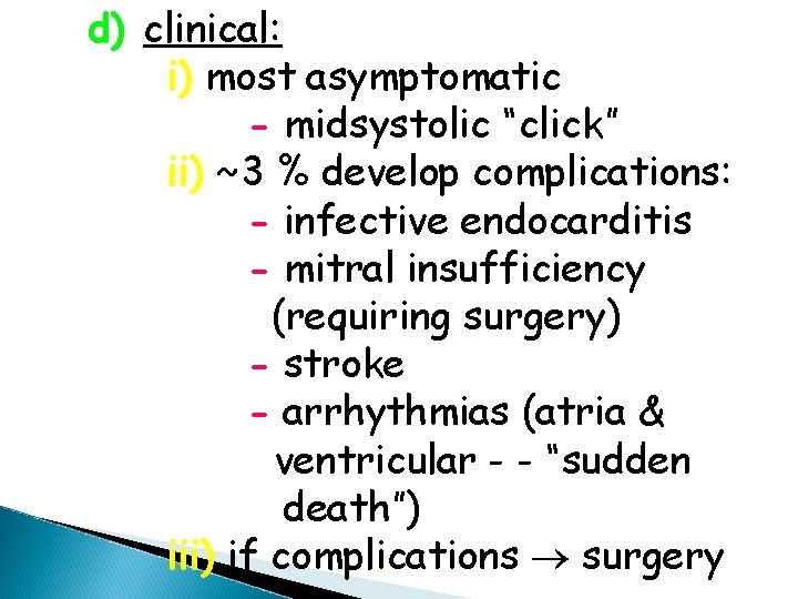 d) clinical: i) most asymptomatic - midsystolic “click” ii) ~3 % develop complications: -