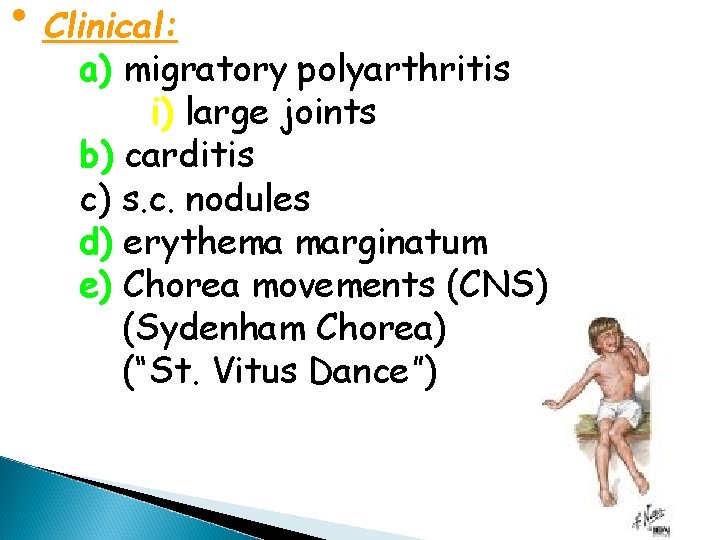  • Clinical: a) migratory polyarthritis i) large joints b) carditis c) s. c.