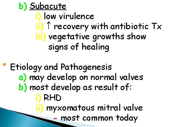 b) Subacute i) low virulence ii) recovery with antibiotic Tx iii) vegetative growths show