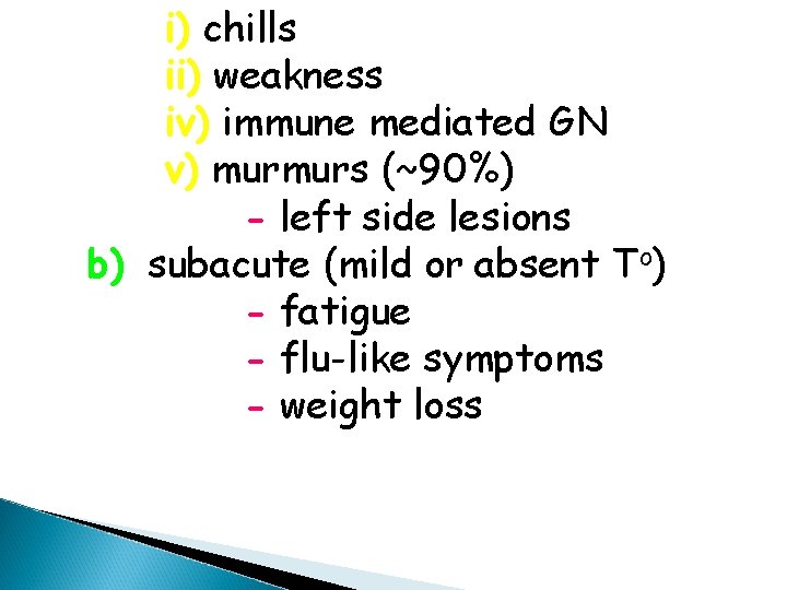 i) chills ii) weakness iv) immune mediated GN v) murmurs (~90%) - left side