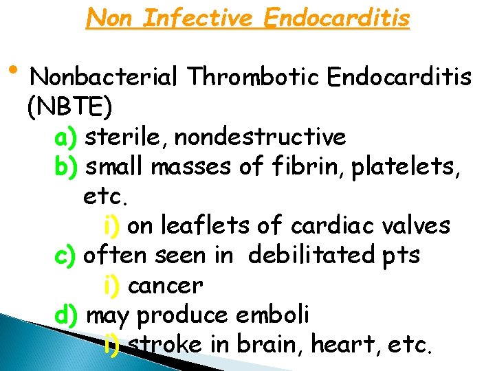 Non Infective Endocarditis • Nonbacterial Thrombotic Endocarditis (NBTE) a) sterile, nondestructive b) small masses