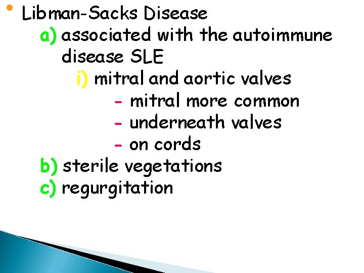  • Libman-Sacks Disease a) associated with the autoimmune disease SLE i) mitral and