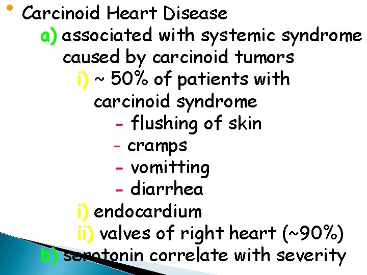  • Carcinoid Heart Disease a) associated with systemic syndrome caused by carcinoid tumors