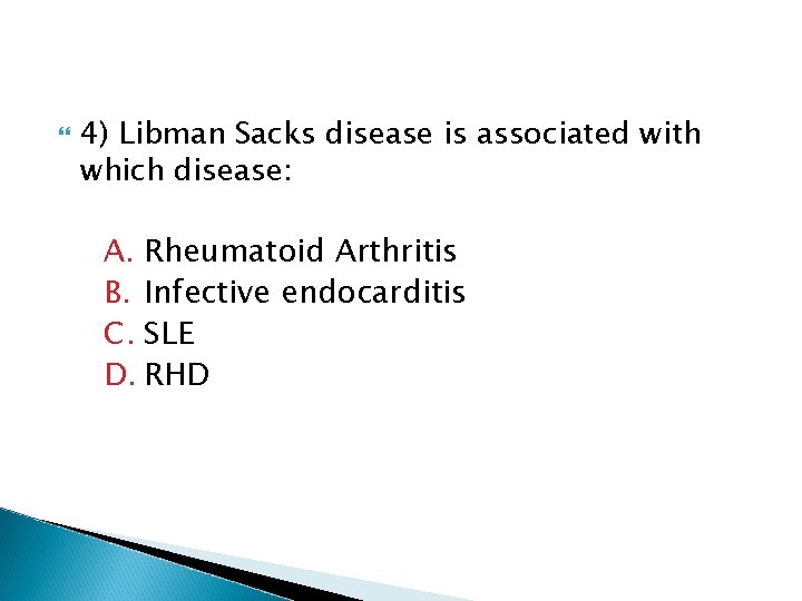  4) Libman Sacks disease is associated with which disease: A. Rheumatoid Arthritis B.