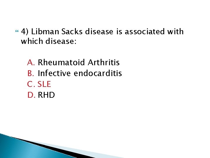  4) Libman Sacks disease is associated with which disease: A. Rheumatoid Arthritis B.