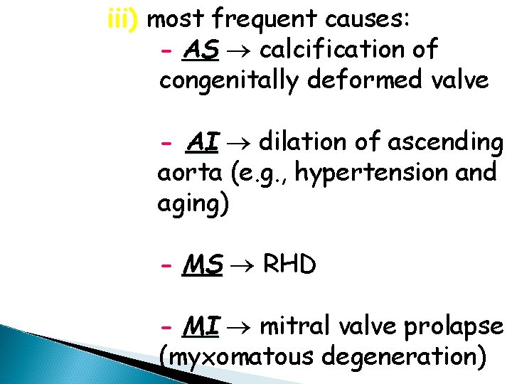 iii) most frequent causes: - AS calcification of congenitally deformed valve - AI dilation