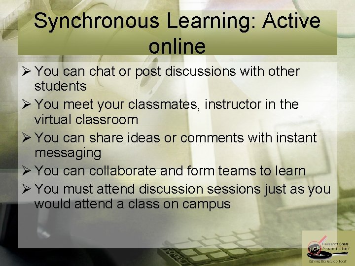 Synchronous Learning: Active online Ø You can chat or post discussions with other students