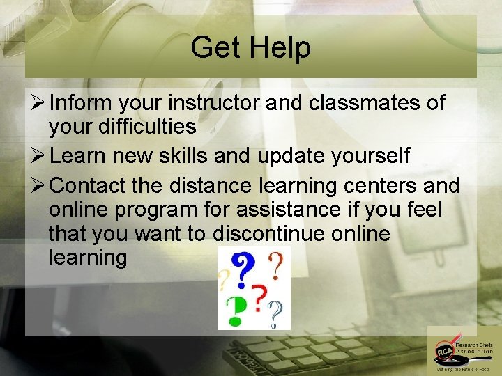 Get Help Ø Inform your instructor and classmates of your difficulties Ø Learn new