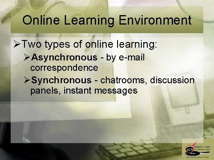 Online Learning Environment ØTwo types of online learning: ØAsynchronous - by e-mail correspondence ØSynchronous