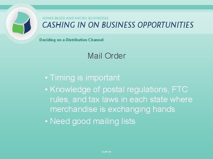 Deciding on a Distribution Channel Mail Order • Timing is important • Knowledge of
