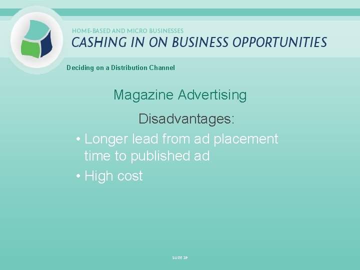 Deciding on a Distribution Channel Magazine Advertising Disadvantages: • Longer lead from ad placement