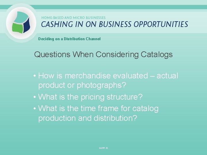 Deciding on a Distribution Channel Questions When Considering Catalogs • How is merchandise evaluated
