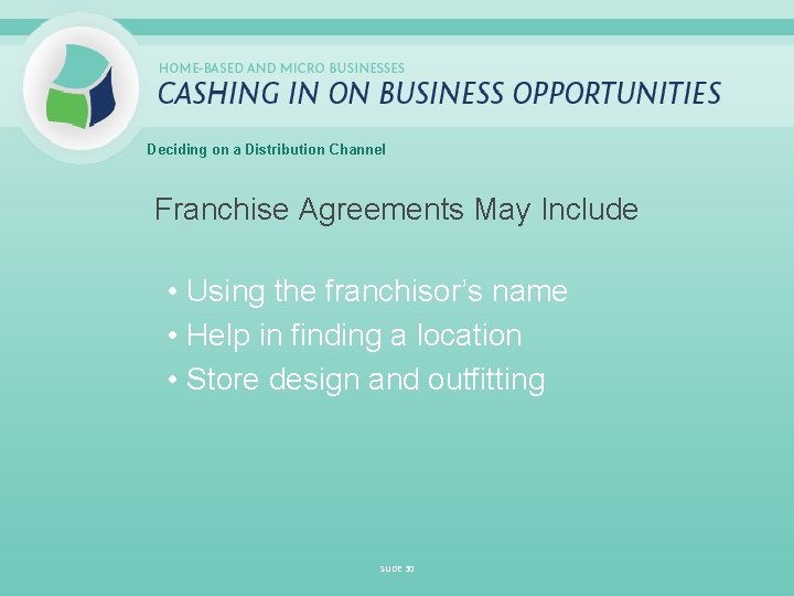 Deciding on a Distribution Channel Franchise Agreements May Include • Using the franchisor’s name