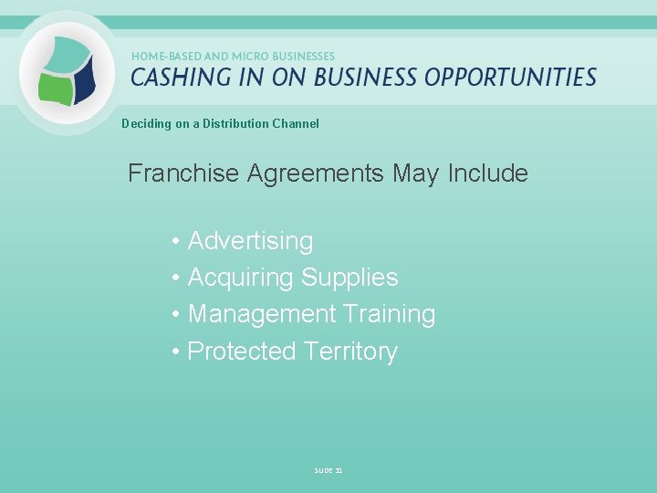 Deciding on a Distribution Channel Franchise Agreements May Include • Advertising • Acquiring Supplies