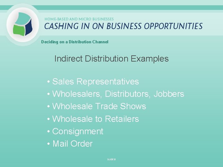 Deciding on a Distribution Channel Indirect Distribution Examples • Sales Representatives • Wholesalers, Distributors,