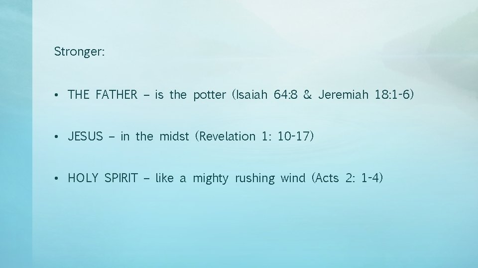 Stronger: • THE FATHER – is the potter (Isaiah 64: 8 & Jeremiah 18: