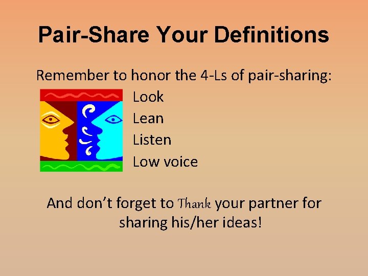 Pair-Share Your Definitions Remember to honor the 4 -Ls of pair-sharing: Look Lean Listen