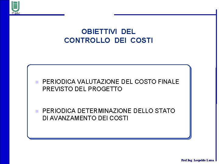 OBIETTIVI DEL CONTROLLO DEI COSTI n PERIODICA VALUTAZIONE DEL COSTO FINALE PREVISTO DEL PROGETTO