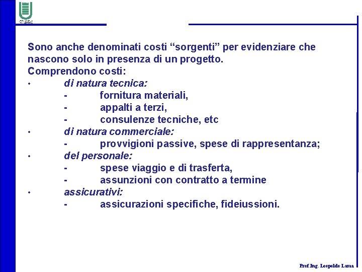 Sono anche denominati costi “sorgenti” per evidenziare che nascono solo in presenza di un