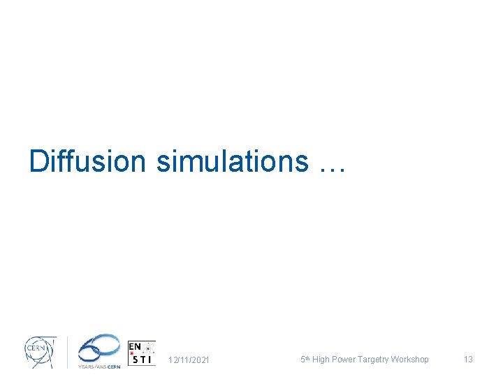 Diffusion simulations … 12/11/2021 5 th High Power Targetry Workshop 13 