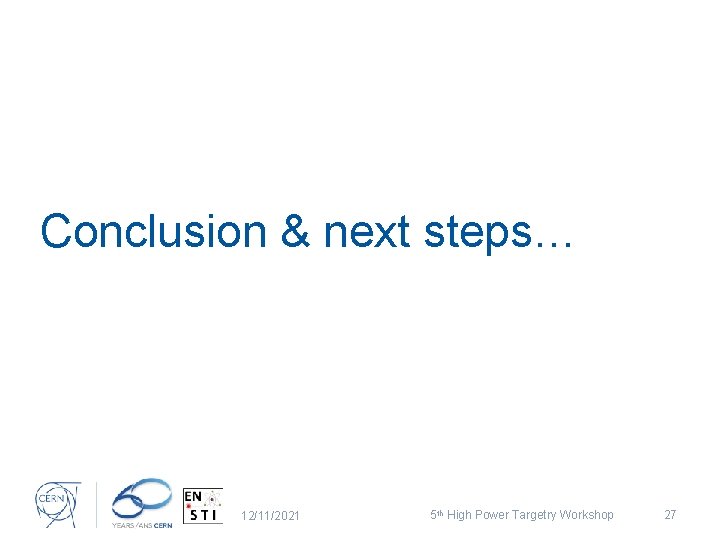 Conclusion & next steps… 12/11/2021 5 th High Power Targetry Workshop 27 