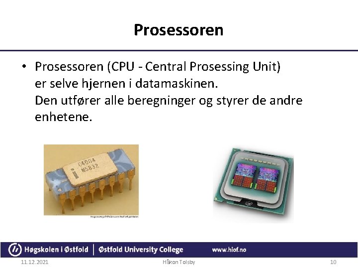 Prosessoren • Prosessoren (CPU - Central Prosessing Unit) er selve hjernen i datamaskinen. Den