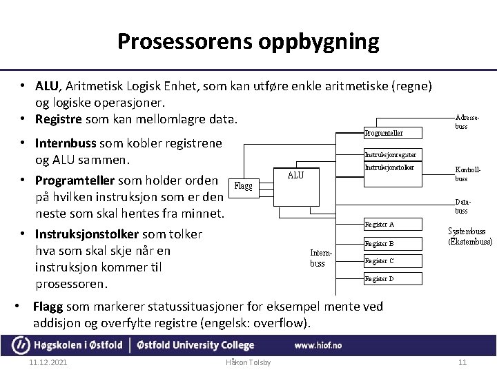 Prosessorens oppbygning • ALU, Aritmetisk Logisk Enhet, som kan utføre enkle aritmetiske (regne) og