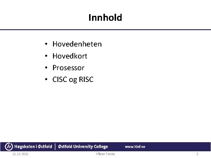 Innhold • • 11. 12. 2021 Hovedenheten Hovedkort Prosessor CISC og RISC Håkon Tolsby