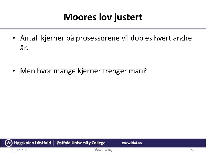 Moores lov justert • Antall kjerner på prosessorene vil dobles hvert andre år. •