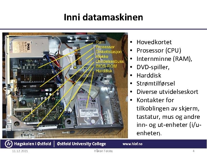 Inni datamaskinen • • 11. 12. 2021 Håkon Tolsby Hovedkortet Prosessor (CPU) Internminne (RAM),