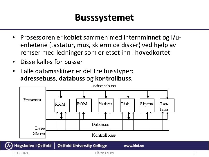 Busssystemet • Prosessoren er koblet sammen med internminnet og i/uenhetene (tastatur, mus, skjerm og