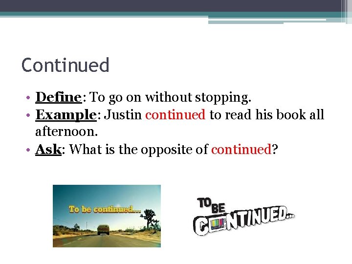 Continued • Define: To go on without stopping. • Example: Justin continued to read Continued • Define: To go on without stopping. • Example: Justin continued to read
