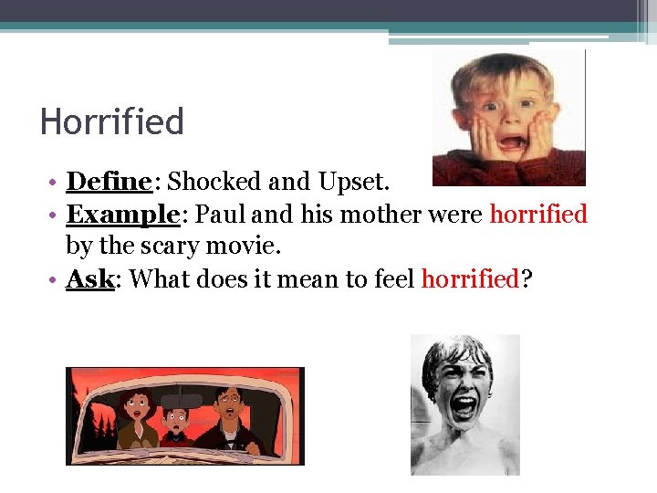 Horrified • Define: Shocked and Upset. • Example: Paul and his mother were horrified Horrified • Define: Shocked and Upset. • Example: Paul and his mother were horrified