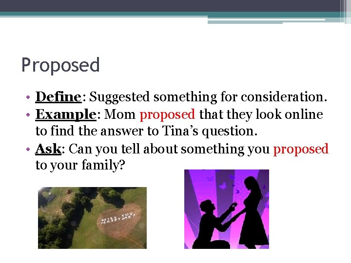 Proposed • Define: Suggested something for consideration. • Example: Mom proposed that they look Proposed • Define: Suggested something for consideration. • Example: Mom proposed that they look