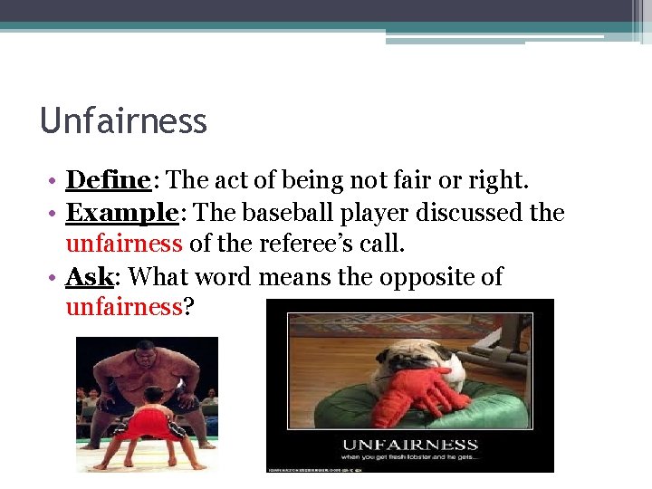 Unfairness • Define: The act of being not fair or right. • Example: The Unfairness • Define: The act of being not fair or right. • Example: The