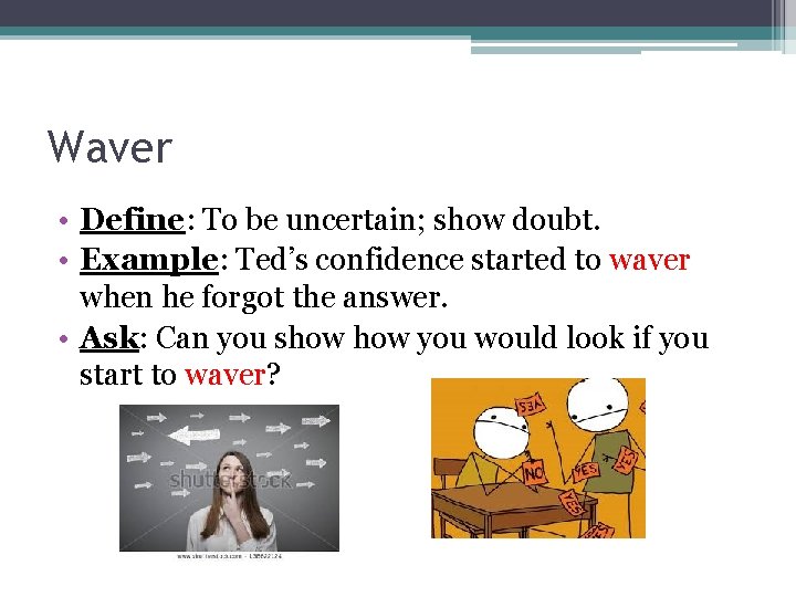 Waver • Define: To be uncertain; show doubt. • Example: Ted’s confidence started to Waver • Define: To be uncertain; show doubt. • Example: Ted’s confidence started to