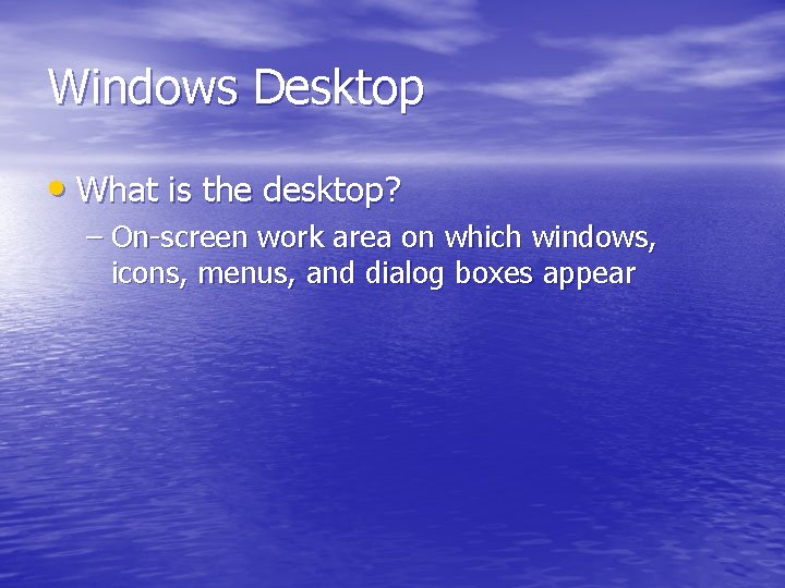 Windows Desktop • What is the desktop? – On-screen work area on which windows,