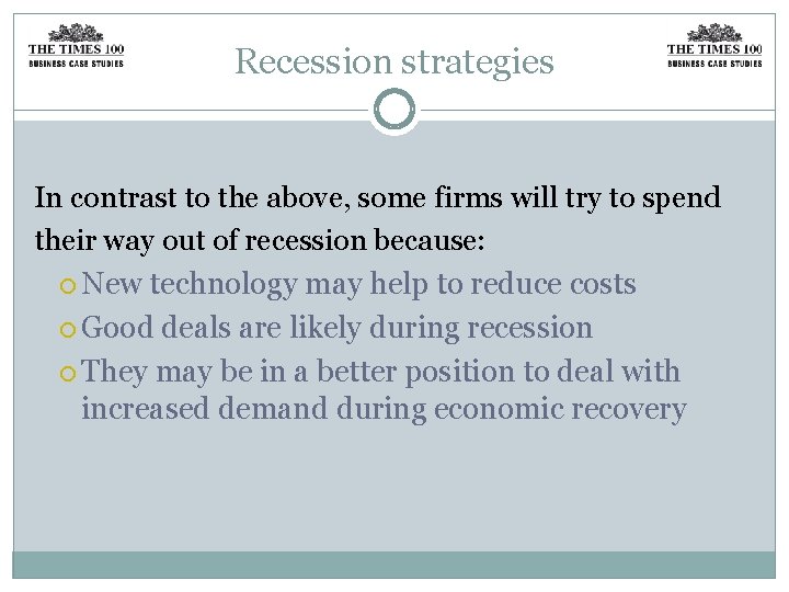 Recession strategies In contrast to the above, some firms will try to spend their