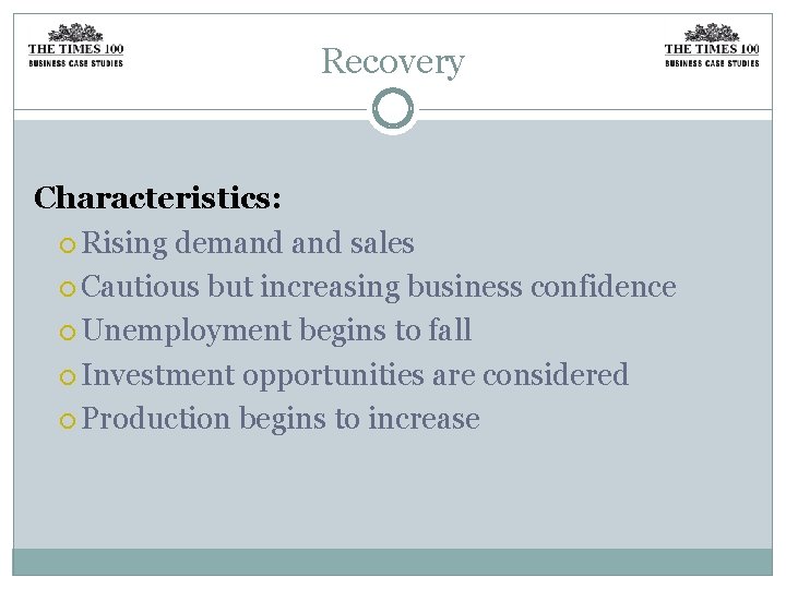 Recovery Characteristics: Rising demand sales Cautious but increasing business confidence Unemployment begins to fall