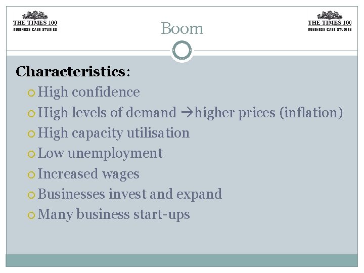 Boom Characteristics: High confidence High levels of demand higher prices (inflation) High capacity utilisation