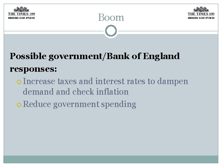 Boom Possible government/Bank of England responses: Increase taxes and interest rates to dampen demand