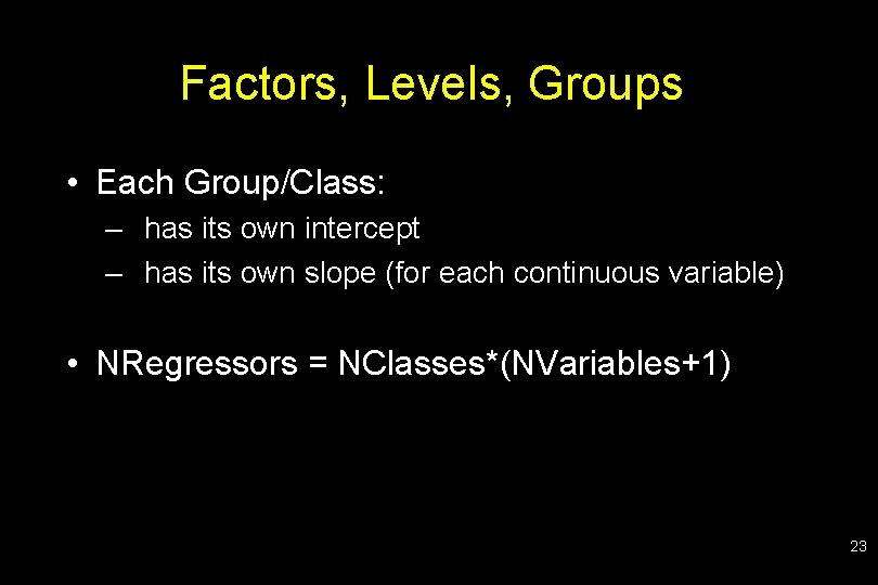 Factors, Levels, Groups • Each Group/Class: – has its own intercept – has its