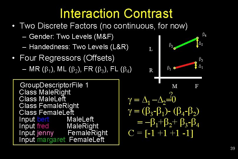 Interaction Contrast • Two Discrete Factors (no continuous, for now) – Gender: Two Levels