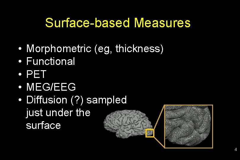 Surface-based Measures • • • Morphometric (eg, thickness) Functional PET MEG/EEG Diffusion (? )