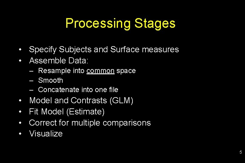 Processing Stages • Specify Subjects and Surface measures • Assemble Data: – Resample into